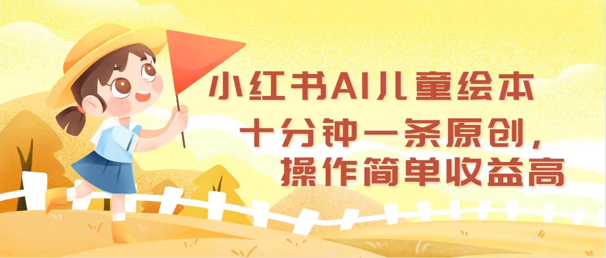 小红书AI儿童绘本，十分钟一条原创，操作简单收益高_北创网