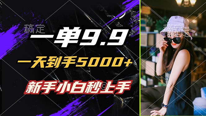 一单9.9，一天到手5000+，不挑人，小白当天上手，制作作品只需1分钟_北创网