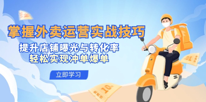 掌握外卖运营实战技巧，提升店铺曝光与转化率，轻松实现冲单爆单_北创网