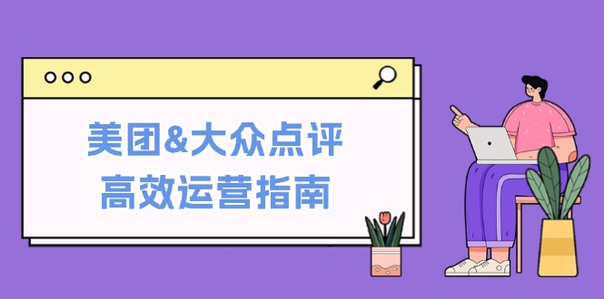 美团&大众点评高效运营指南：从平台基础认知到提升销量的实用操作技巧_北创网