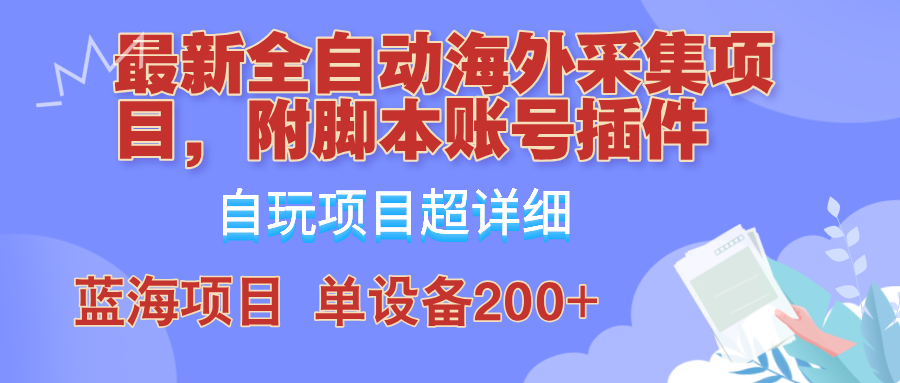 全自动海外采集项目，带脚本账号插件教学，号称单日200+_北创网