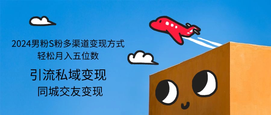 2024男粉S粉多渠道变现方式轻松月入五位数_北创网