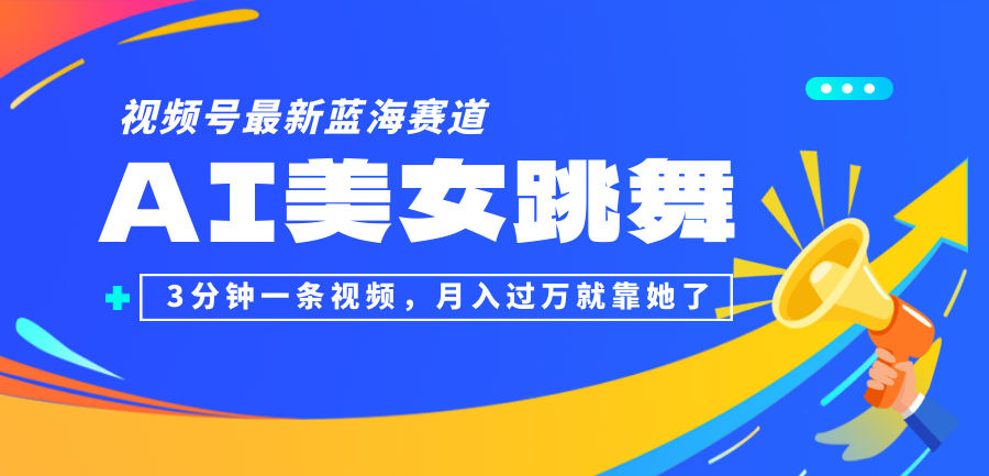 视频号最新蓝海赛道，AI美女跳舞，3分钟一条视频，月入过万就靠她了！_北创网
