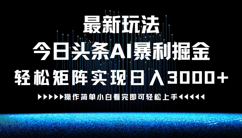 最新今日头条AI暴利掘金玩法，轻松矩阵日入3000+_北创网