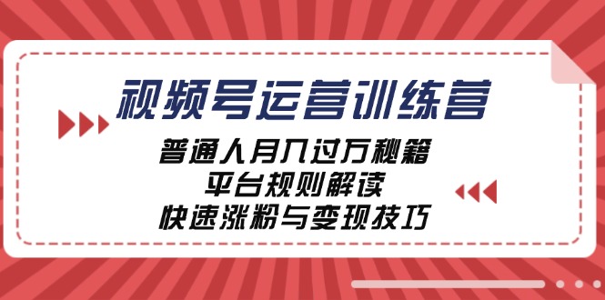 视频号运营训练营：普通人月入过万秘籍，平台规则解读，快速涨粉与变现…_北创网