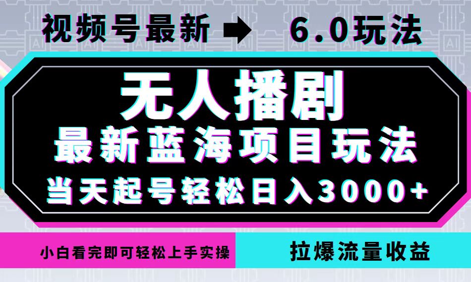视频号最新6.0玩法，无人播剧，轻松日入3000+，最新蓝海项目，拉爆流量…_北创网