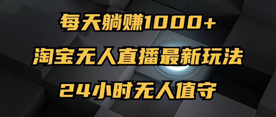 最新淘宝无人直播玩法，每天躺赚1000+，24小时无人值守，不违规不封号_北创网