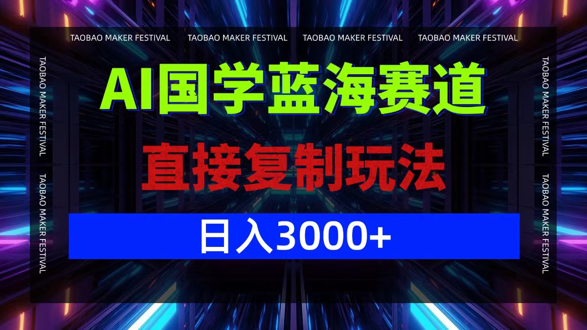 AI国学蓝海赛道，直接复制玩法，轻松日入3000+_北创网