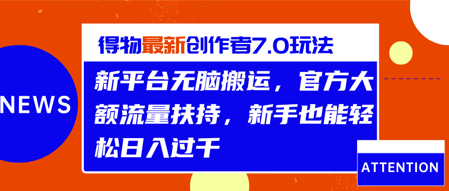得物最新创作者7.0玩法，新平台无脑搬运，官方大额流量扶持，轻松日入过千_北创网