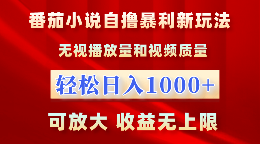 番茄小说自撸暴利新玩法！无视播放量，轻松日入1000+，可放大，收益无上限！_北创网