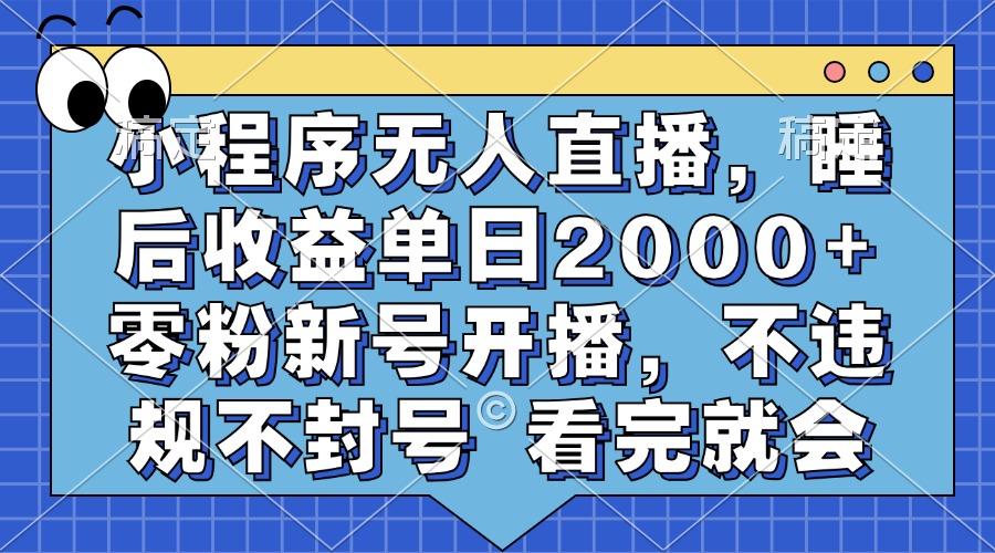 小程序无人直播，睡后收益单日2000+ 零粉新号开播，不违规不封号 看完就会_北创网