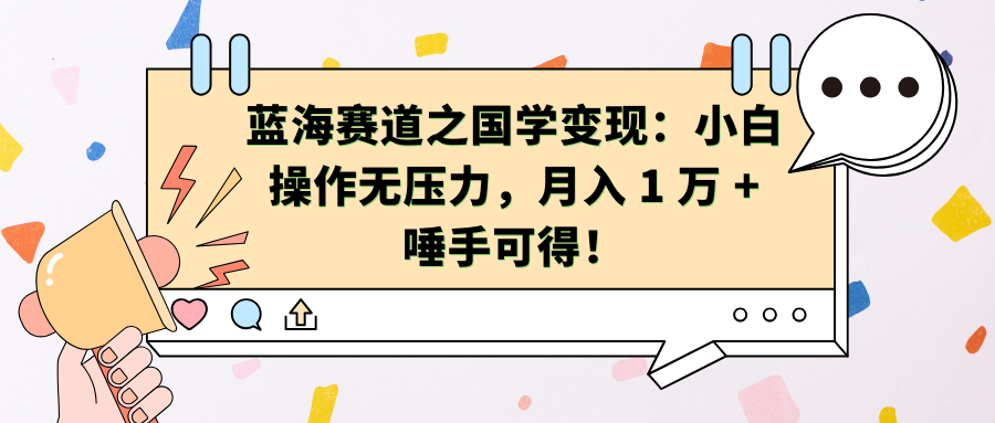蓝海赛道之国学变现：小白操作无压力，月入 1 万 + 唾手可得！_北创网