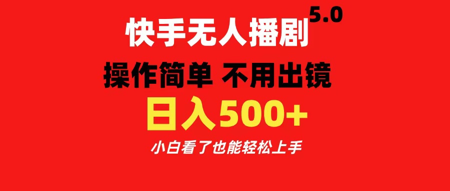 快手无人播剧5.0，操作简单 不用出镜，日入500+小白看了也能轻松上手_北创网