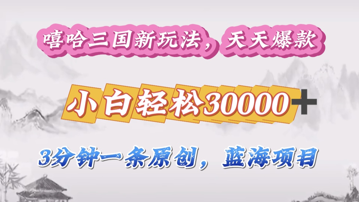 嘻哈三国分成计划，3 分钟原创即爆火，收益 4000 + 条条爆款，多种变现助小白月入 30000 + 全攻略_北创网