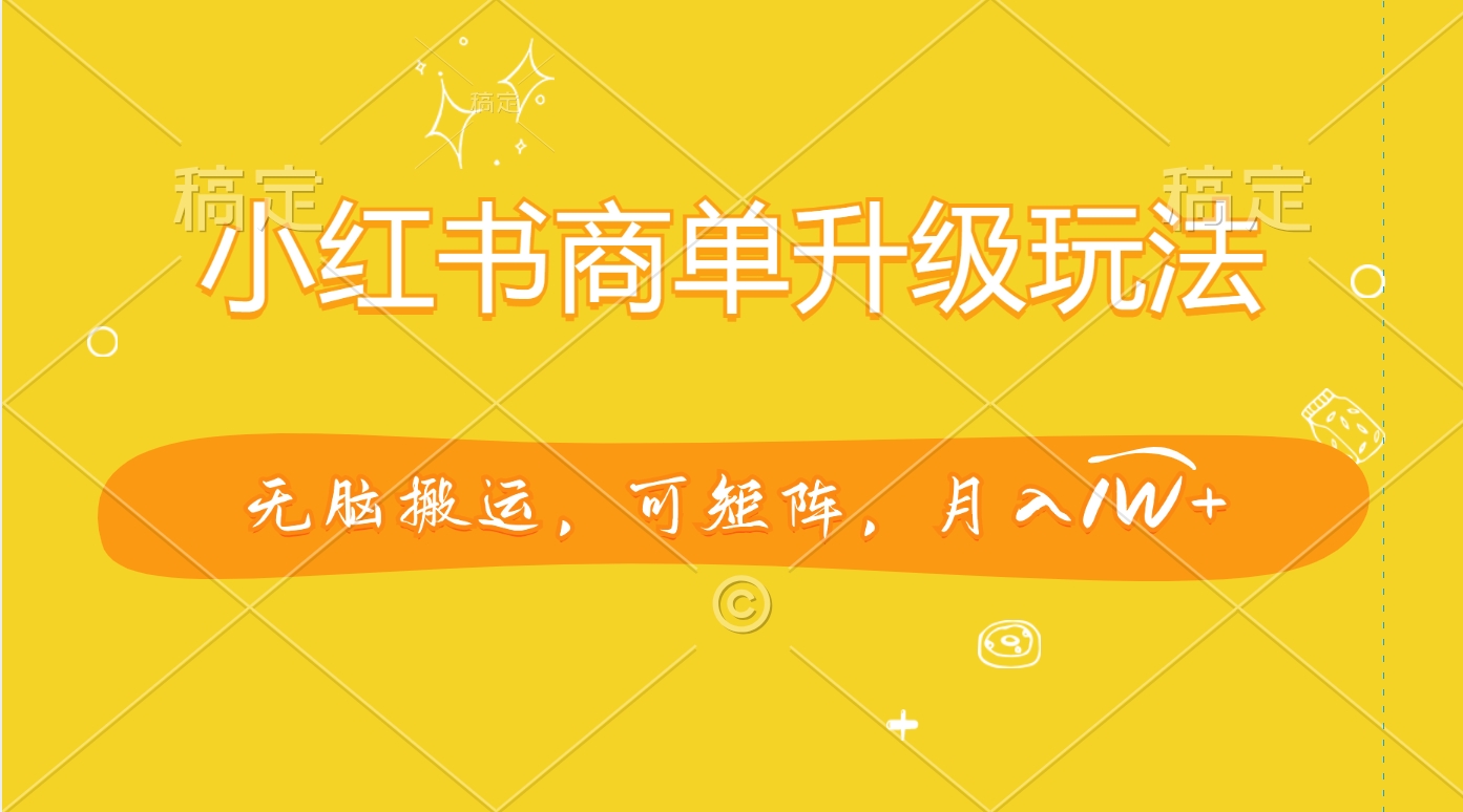 小红书商单升级玩法，无脑搬运，可矩阵，月入1W+_北创网