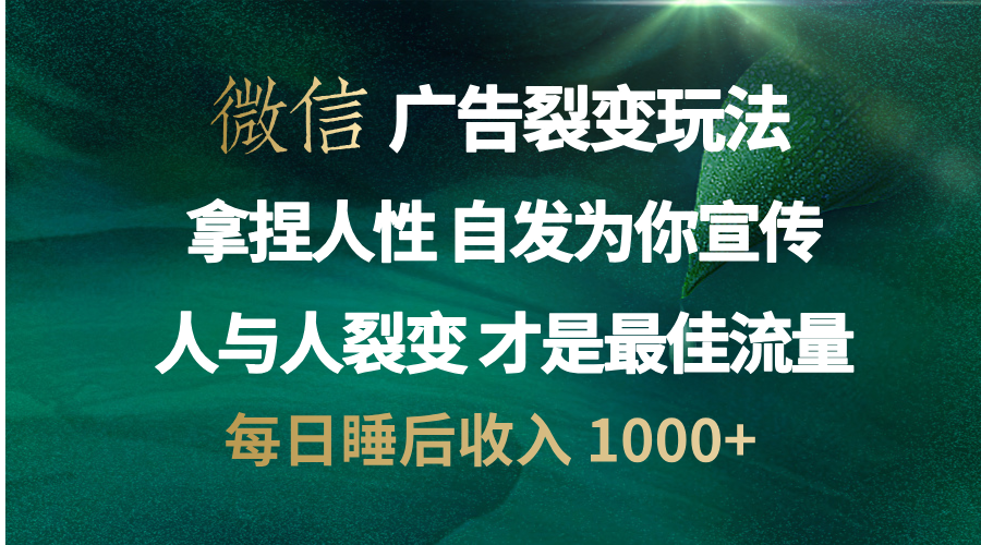 微信广告裂变法 操控人性 自发为你免费宣传 人与人的裂变才是最佳流量 单日睡后收入 1000+_北创网
