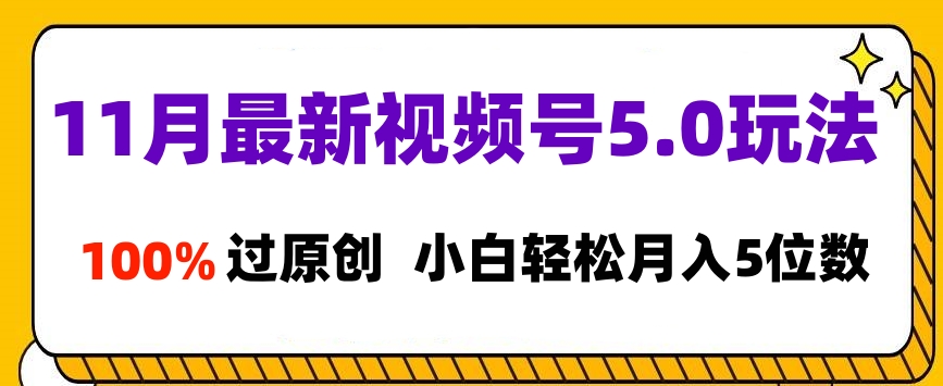 11月最新视频号5.0玩法，100%过原创，小白轻松月入5位数_北创网