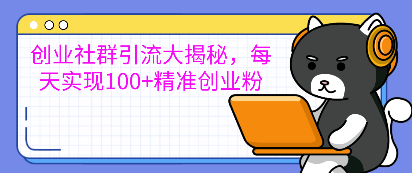 创业社群引流大揭秘，每天实现100+精准创业粉_北创网