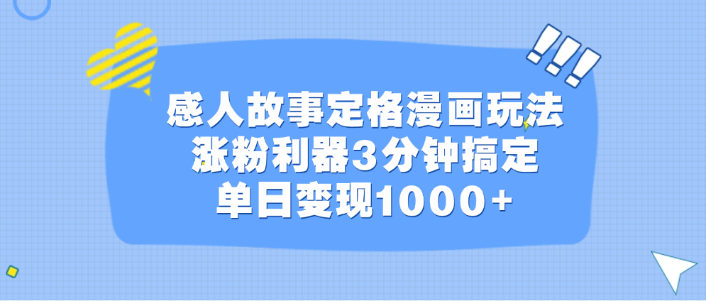 感人故事定格漫画玩法，涨粉利器3分钟搞定，单日变现1000+_北创网