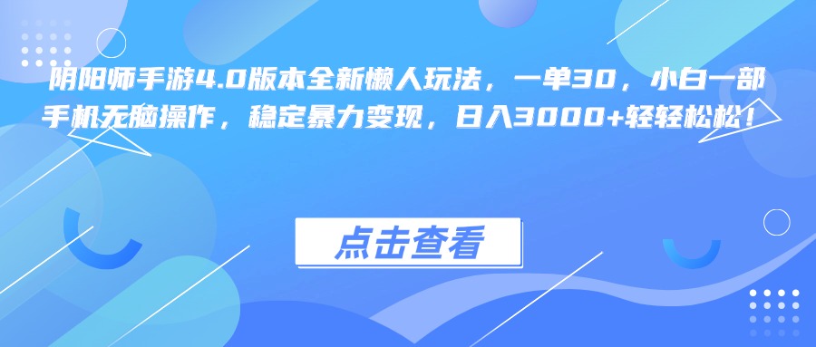 阴阳师手游4.0版本全新懒人玩法，一单30，小白一部手机无脑操作，稳定暴力变现，日入3000+轻轻松松！_北创网