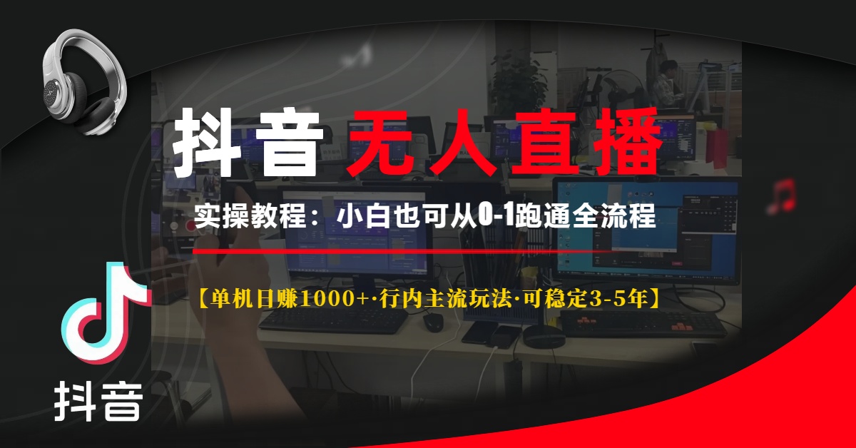 抖音无人直播实操教程【单机日赚1000+行内主流玩法可稳定3-5年】小白也可从0-1跑通全流程_北创网