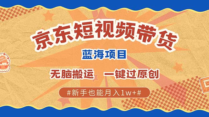 京东短视频带货 2025新风口 批量搬运 单号月入过万 上不封顶_北创网