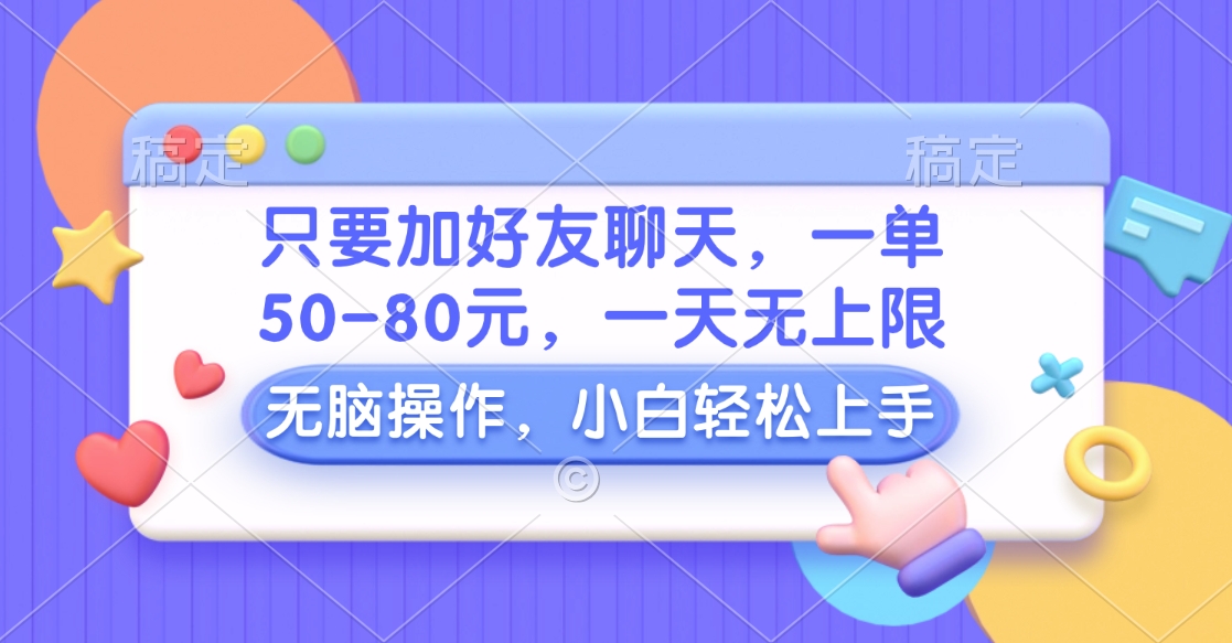 只要加好友聊天，一单50-80元，一天无上限，能做多少看你懒不懒，无脑操作_北创网