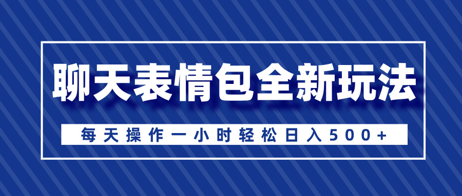 聊天表情包全新玩法，无脑搬运100%原创，每天操作一小时轻松日入500+_北创网