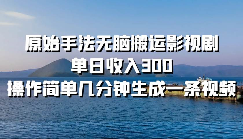原始手法无脑搬运影视剧，单日收入300！_北创网