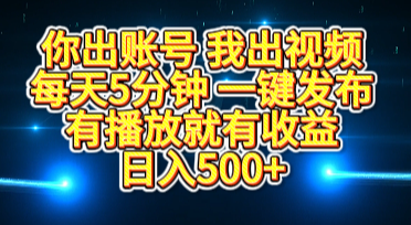 你出账号我出视频，每天5分钟，一键发布，有播放就有收益，日入500+_北创网