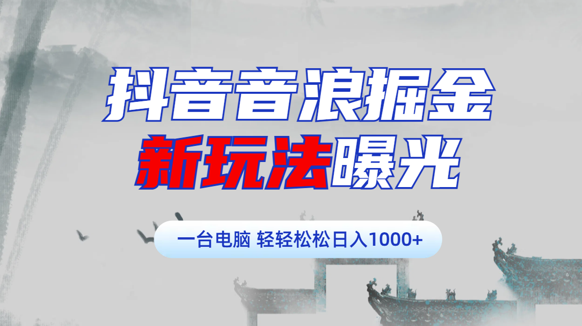 抖音音浪掘金，新玩法曝光学员轻松日入1000+_北创网
