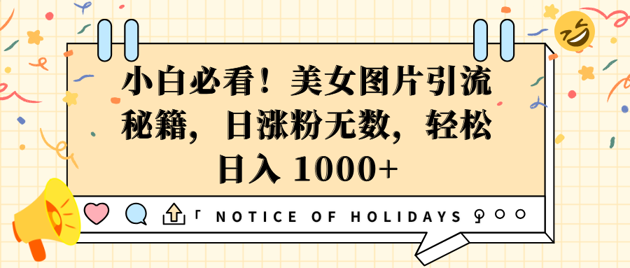 小白必看！美女图片引流秘籍，日涨粉无数，轻松日入 1000+_北创网