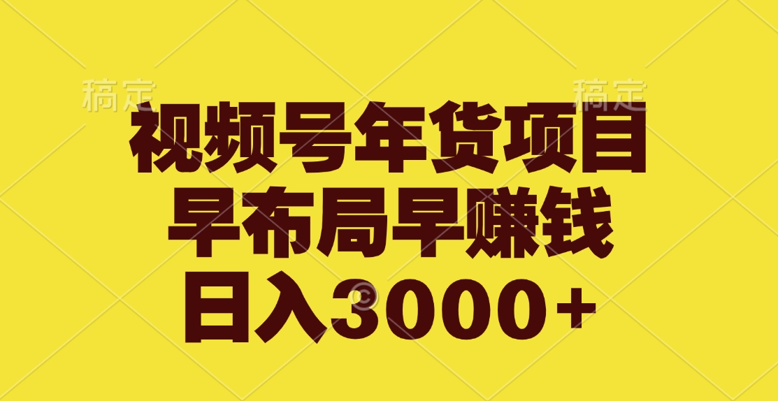 视频号年货项目，早布局早赚钱，日入3000+_北创网