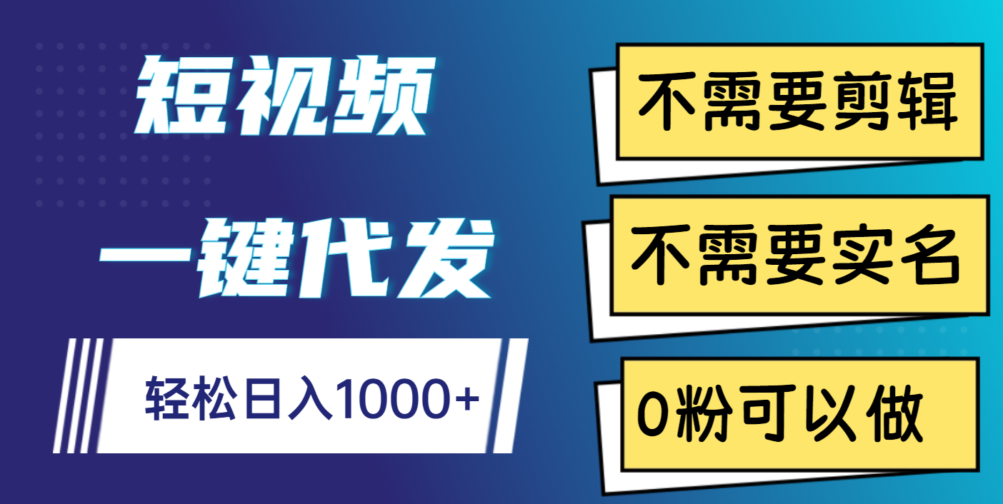 短视频一键代发，不需要剪辑，不需要实名，0粉可以做，轻松日入1000+_北创网