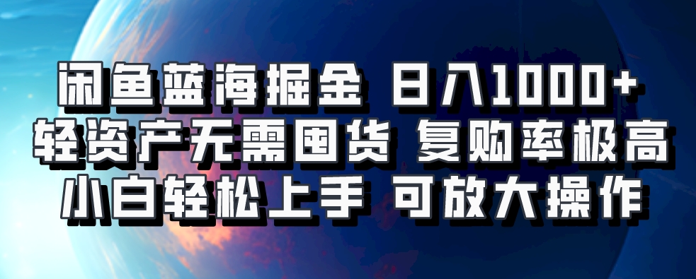 闲鱼蓝海掘金轻松日入1000+，轻资产无需囤货，小白轻松上手，复购率极高，可矩阵放大操作_北创网