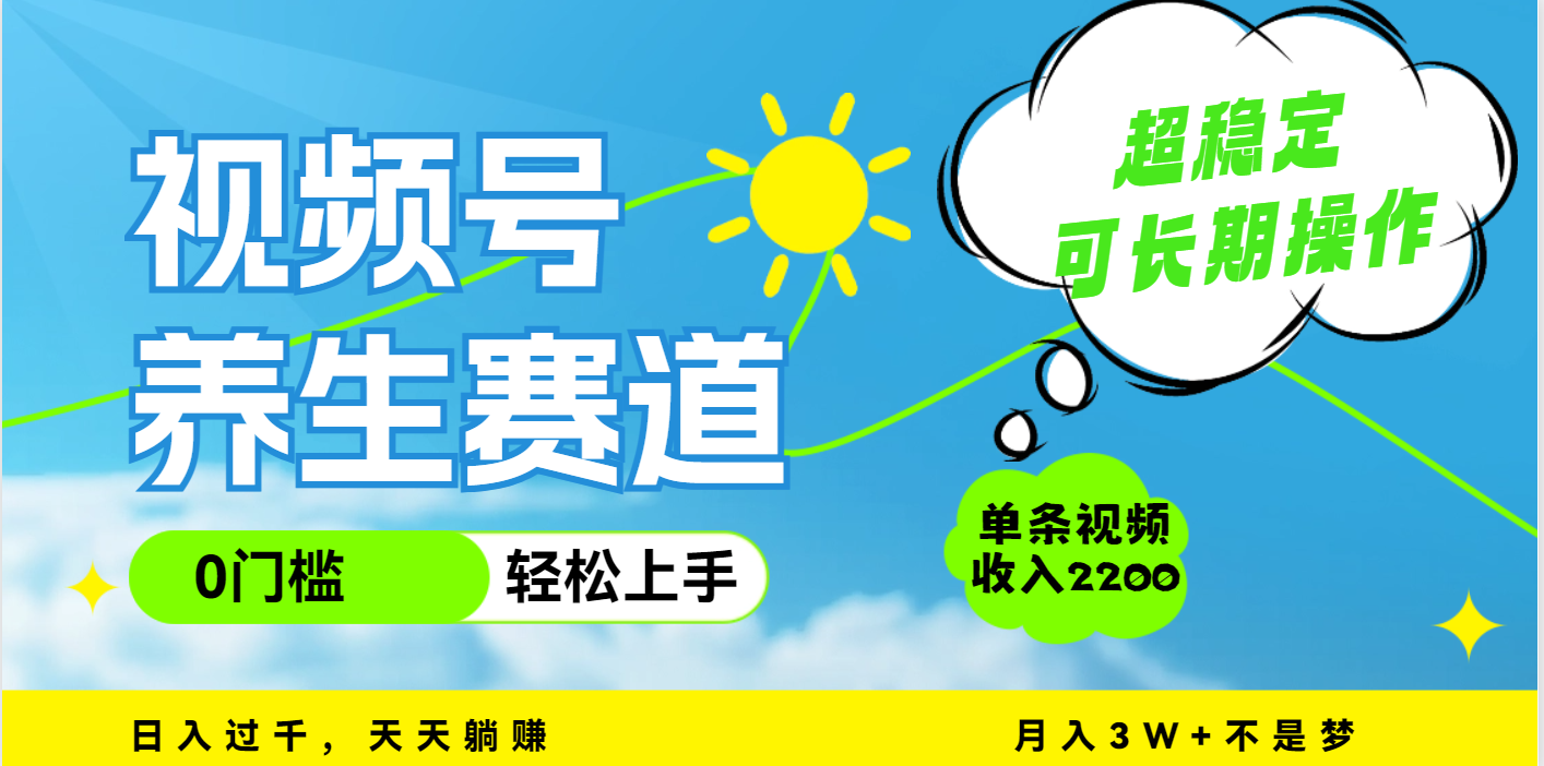 视频号养生赛道，一条视频2200，超简单，长期稳定可做，月入3w+不是梦_北创网