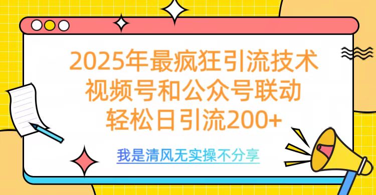 2025年最疯狂引流技术，视频号和公众号联动，轻松日引流200+_北创网