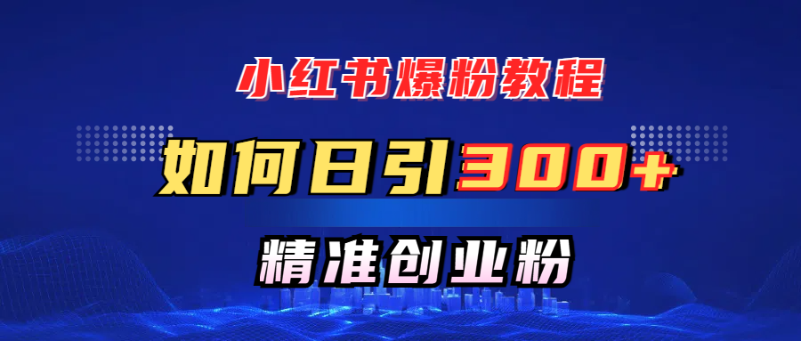 小红书爆粉教程，如何日引300+创业粉，快速实现精准变现！_北创网