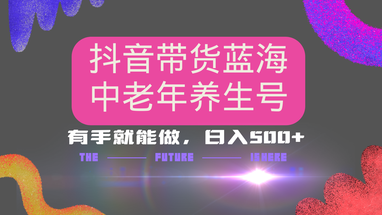 抖音带货冷门赛道，用AI做中老年养生号，可矩阵放大，小白也能月入30000+多种变现方式，保姆级教程_北创网