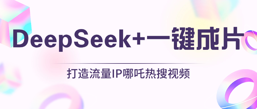 绝了，DeepSeek+一键成片，一分钟轻松打造AI热搜视频，结合流量IP哪吒，轻松日入500+_北创网