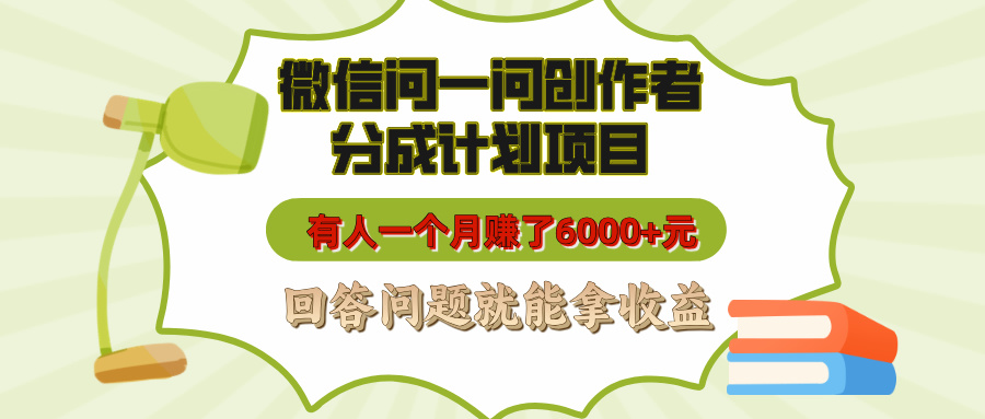 微信问一问创作者分成计划项目，有人一个月赚了6000+元，回答问题就能拿收益_北创网