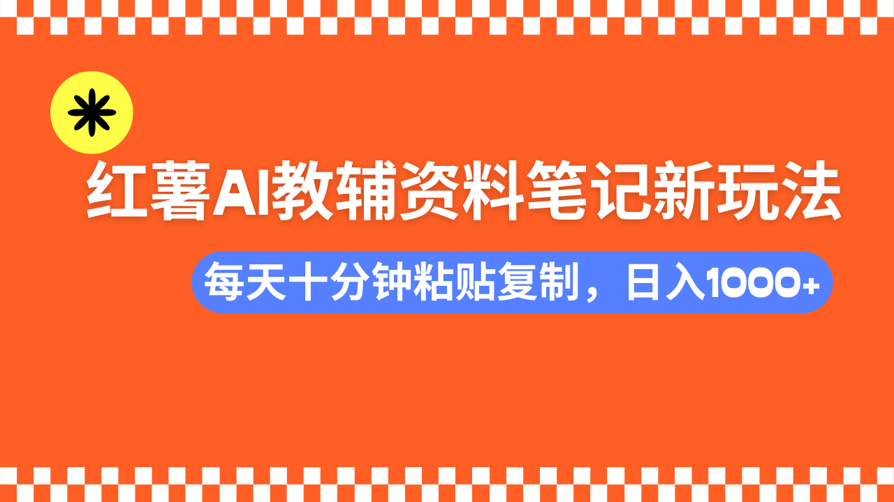 小红书AI教辅资料笔记新玩法，0门槛，可批量可复制，一天十分钟发笔记轻松日入1000+_北创网