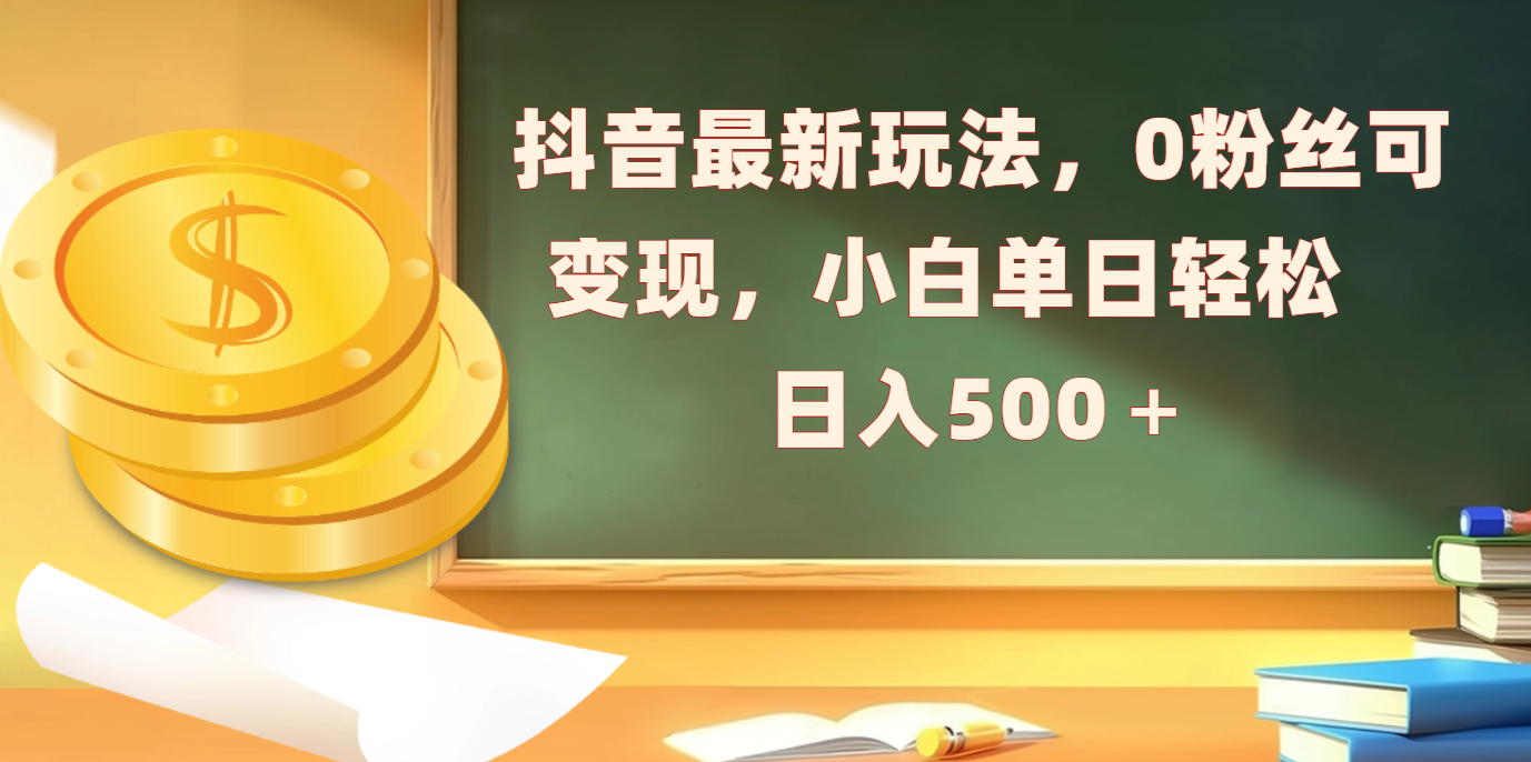 抖音最新玩法，0粉丝可变现，小白单日轻松日入500＋_北创网