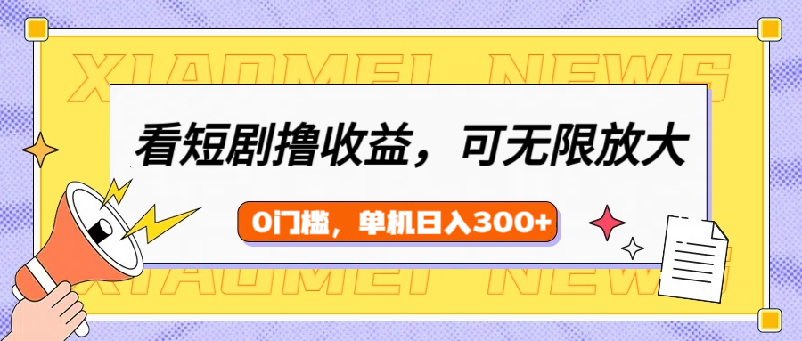 看短剧领收益，可矩阵无限放大，单机日收益300+，新手小白轻松上手_北创网