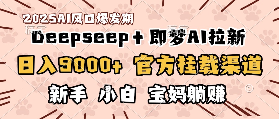 日入9000+！DeepSeep＋即梦拉新，官方挂载渠道，新手小白宝妈躺赚_北创网