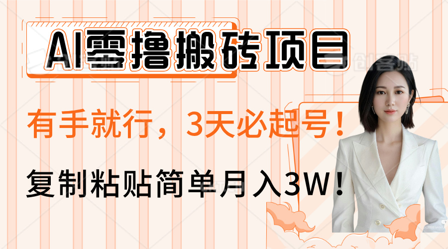 AI零撸搬砖项目玩法，有手就行，3天必起号，复制粘贴简单月入3W！_北创网