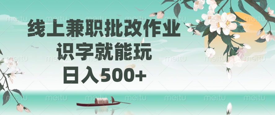 线上兼职批改作业，识字就能玩，日入500+_北创网