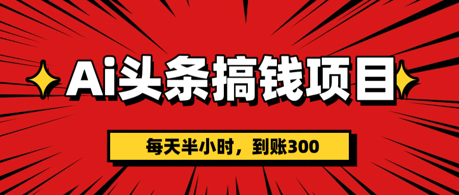 AI头条搞钱项目，一天半小时，到账300+_北创网