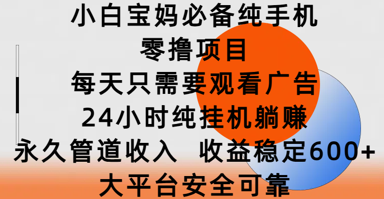 小白宝妈必备纯手机零撸项目，每天只需要观看广告，24小时纯挂机躺赚，永久管道收入，收益稳定600+，大平台安全可靠_北创网