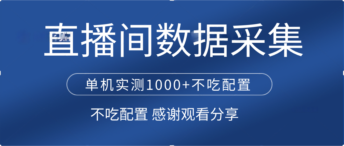 直播间数据采集 单机实测1000+不吃配置 矩阵运行_北创网